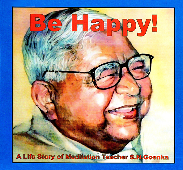Be Happy (A Life Story of Meditation Teacher S. N. Goenka)