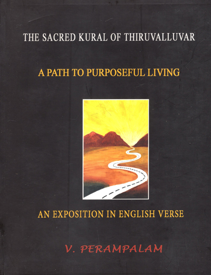 The Sacred Kural of Thiruvalluvar- A Path to Purposeful Living (An Exposition in English Verse)