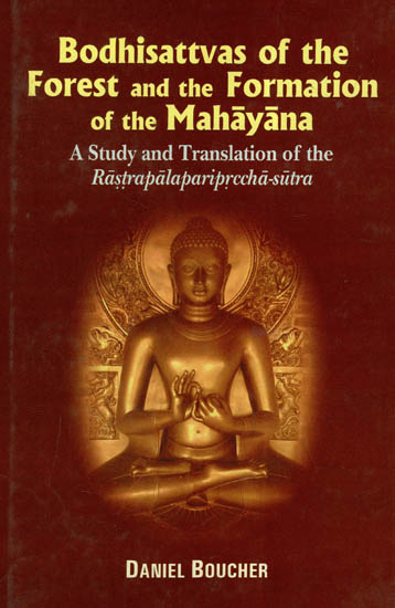 Bodhisattvas Of The Forest and The Formation of The Mahayana -A Study and Translation Of The Rastrapalapariprccha Sutra