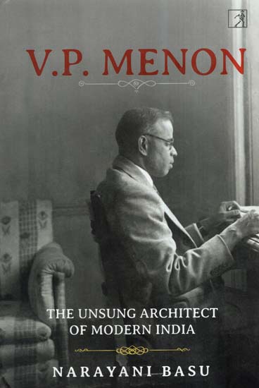 V. P.Menon- The Unsung Architect Of Modern India
