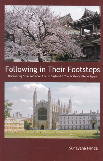 Following in Their Footsteps (Discovering Sri Aurobindo's Life in England and The Mother's Life in Japan)