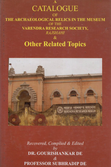 A Catalogue of The Arcaheological Relics in the Museum of the Varendra Reserach Society, Rajshahi & Other Related Topics