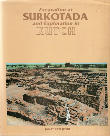 Excavation At Surkotada 1971-72 and Exploration in Kutch
