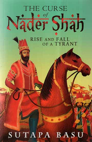 Curse Of Nader Shah- Rise & Fall Of A Tyrant (A Novel)