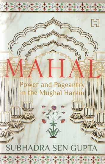 Mahal- Power and Pageantry in The Mughal Harem