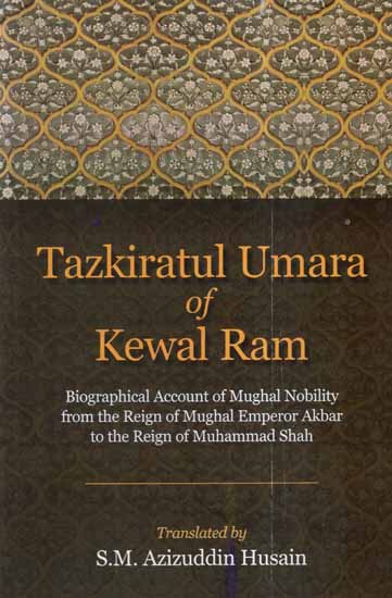 Tazkiratul Umara of Kewal Ram- Biographical Account of Mughal Nobility From The Reign of Mughal Emperor Akbar to The Reign of Muhammad Shah