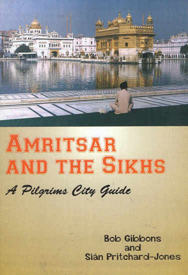 Amritsar and The Sikhs (A Pilgrims City Guide)