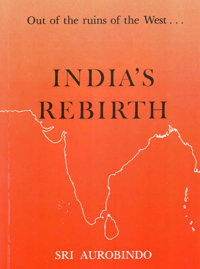 India's Rebirth (A Selection From Sri Aurobindo's Writings, Talks and Speeches)