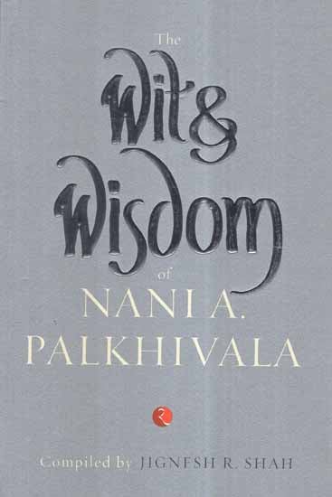 The Wit & Wisdom of Nani A. Palkhivala