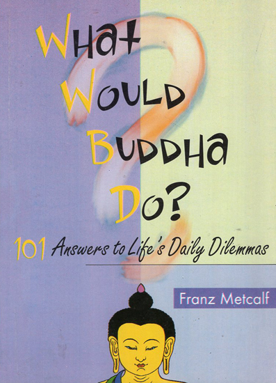 What Would Buddha Do? (101 Answers to Life's Daily Dilemmas)