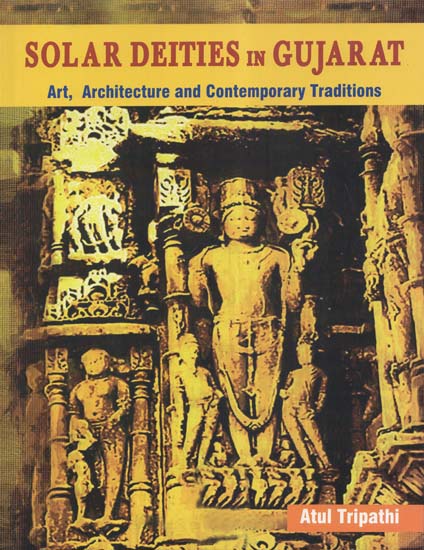 Solar Deities in Gujarat (Art, Architecture and Contemporary Traditions)