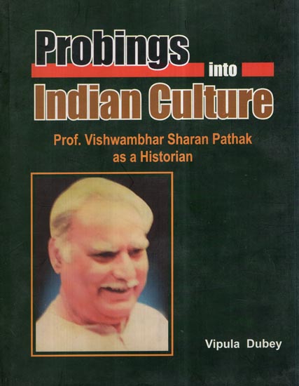 Probings Into Indian Culture- Prof. Vishwambhar Sharan Pathak as a Historian