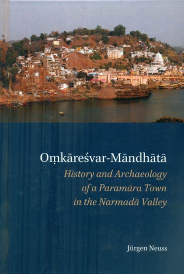 Omkaresvar Mandhata - History and Archaeology of a Paramara Town in the Narmada Valley