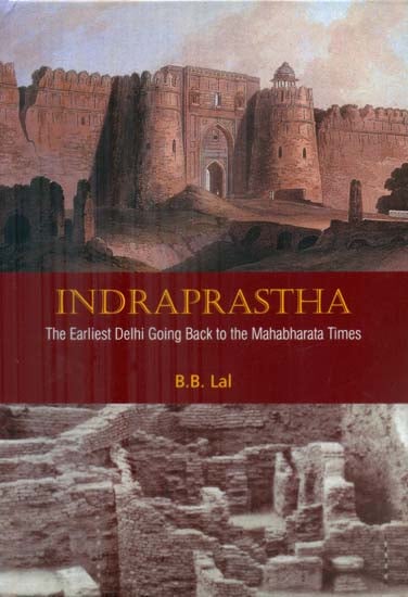 Indraprastha - The Earliest Delhi Going Back to the Mahabharata Times