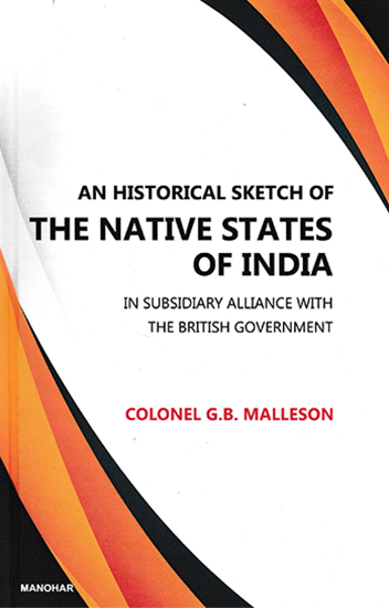 An Historical Sketch of The Native States of India (In Subsidiary Alliance with The British Government)