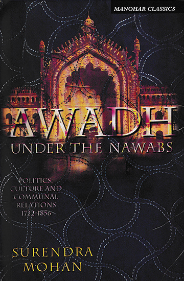 Awadh Under The Nawabs (Politics, Culture and Communal Relations 1722- 1856)