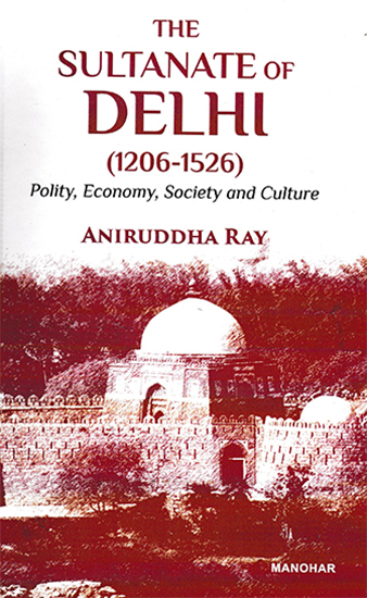 The Sultanate of Delhi (1206-1526)- Polity, Economy, Society and Culture