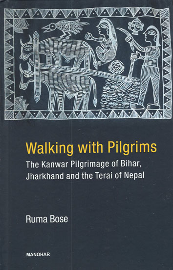 Walking with Pilgrims (The Kanwar Pilgrimage of Bihar, Jharkhand and the Terai of Nepal)