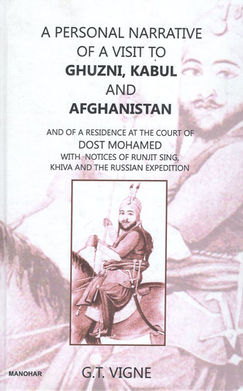 A Personal Narrative of A Visit to Ghuzni, Kabul and Afghanistan and of A Residence At the court of Dost Mohamed with Notices of Runjit Sing, Khiva and the Russian Expedition