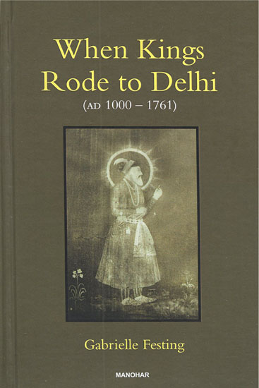 When Kings Rode to Delhi (AD 1000-1761)