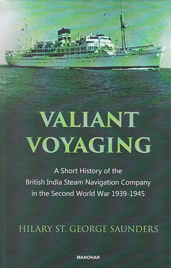 Valiant Voyaging (A Short History of the British India Steam Navigation Company in the Second World War 1939-1945)