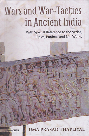 Wars and War-Tactics in Ancient India with Special Reference to the Vedas, Epics, Puranas and Niti Works