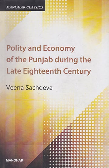Polity and Economy of the Punjab During the Late Eighteenth Century