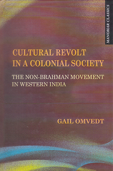 Cultural Revolt in a Colonial Society (The Non-Brahman Movement in Western India)