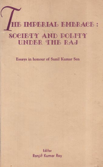 The Imperial Embrace: Society and Polity Under The Raj- Essays in Honour of Sunil Kumar Sen (An Old and Rare Book)