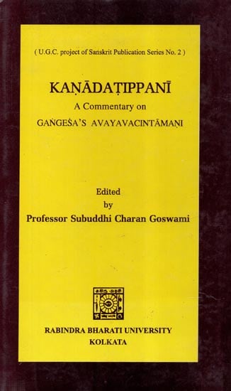 Kanadatippani- A Commentary On Gangesa's Avayavacintamani: Critically Edited with Cintamani, Translation, Notes and with Mulamathuri & Mulajagadisi in the Appendices (An Old and Rare Book)