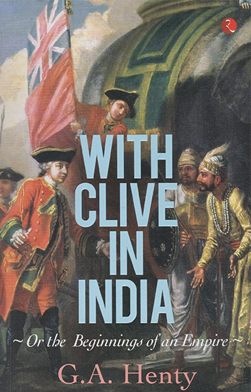 With Clive in India or The Beginnings of an Empire