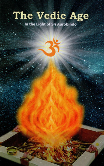 The Vedic Age : In the Light of Sri Aurobindo