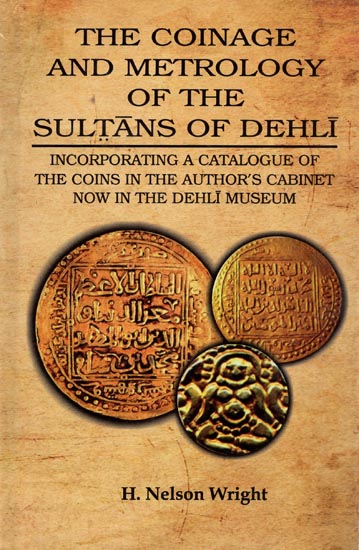 The Coinage and Metrology of The Sultans of Dehli- Incorporating A Catalogue of The Coins in the Author's Cabinet Now in The Dehli Museum