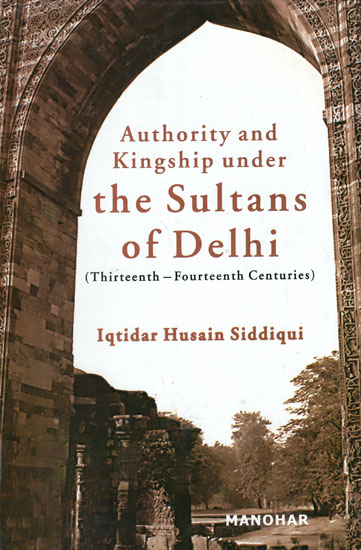 Authority and Kingship Under the Sultans of Delhi (Thirteenth-Fourteenth Centuries)