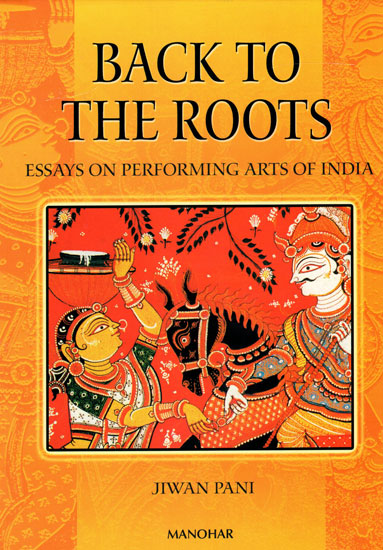 Back to The Roots (Essays on Performing Arts of India)