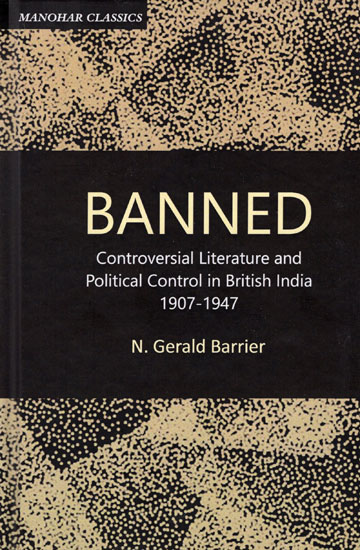 Banned- Controversial Literature and Political Control in British India 1907- 1947 (Manohar Classic)