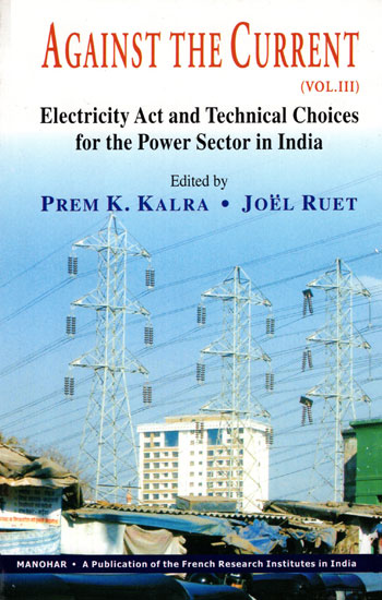 Against The Current: Voll-III (Electricity Act and Technical Choices for the Power Sector in India)