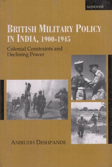 British Military Policy in India, 1900-1945 (Colonial Constraints and Declining Power)