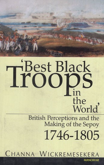 Best Black Troops in the World (British Perceptions and the Making of the Sepoy)