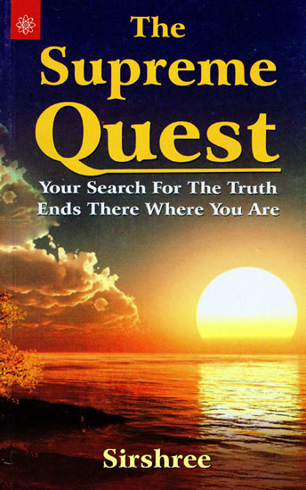 The Supreme Quest (Your Serach for The Truth Ends There Where You Are)