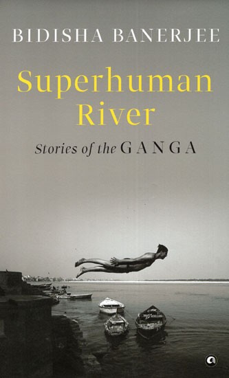 Superhuman River (Stories of the Ganga)
