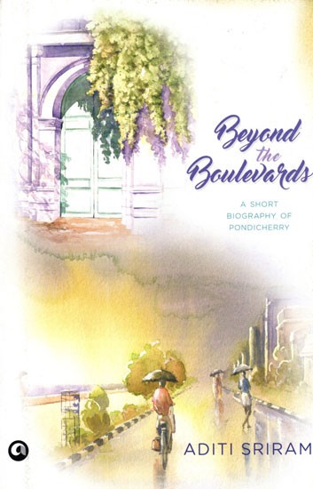 Beyond the Boulevards (A Short Biography of Pondicherry)