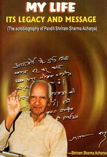 My Life- Its Legacy and Message (The Autobiography of Pandit Shriram Sharma Acharya)