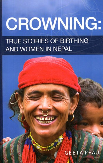 Crowning (True Stories of Birthing and Women in Nepal)