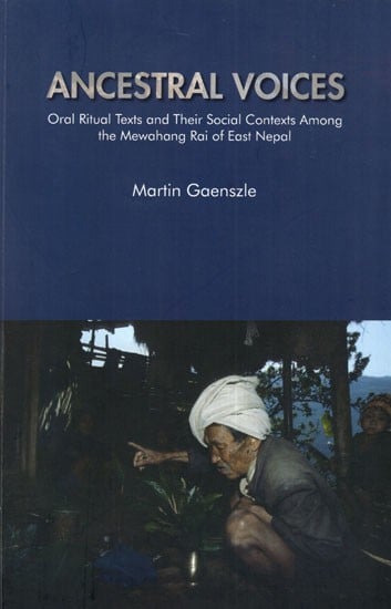 Ancestral Voices (Oral Ritual Texts and Their Social Contexts Among the Mewahang Rai of East Nepal)