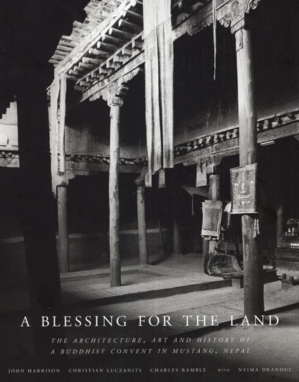 A Blessing for the Land (The Architecture, Art and History of A Buddhist Convent in Mustang, Nepal)