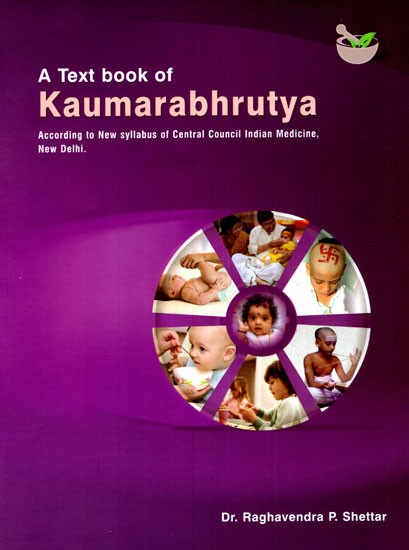 A Text Book of Kaumarabhrutya (According to New Syllabus of Central Council Indian Medicine, New Delhi)