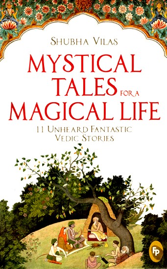 Mystical Tales For A Magical Life (11 Unheard Fantastic Vedic Stories)