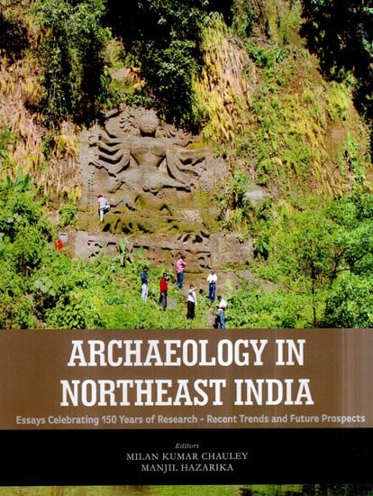 Archaeology in Northeast India-  Essays Celebrating 150 Years of Research- Recent Trends and Future Prospects