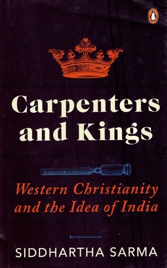 Carpenters and Kings- Western Christianity and The Idea of India